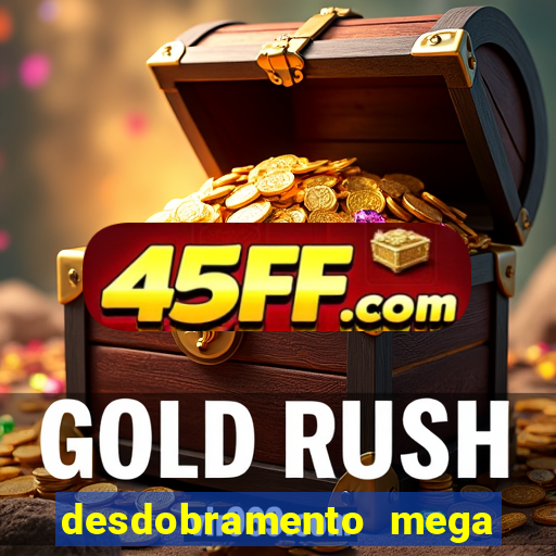 desdobramento mega sena 28 dezenas